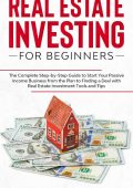 Real Estate Investing for Beginners: The Complete Step-by-Step Guide to Start Your Passive Income Business from the Plan to Finding a Deal with Real Estate Investment Tools and Tips - Mark Prigun