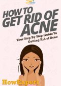 How To Get Rid of Acne: Your Step By Step Guide To Getting Rid of Acne - Howexpert