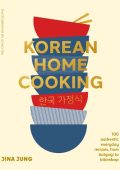 Korean Home Cooking: 100 authentic everyday recipes, from bulgogi to bibimbap - Jina Jung