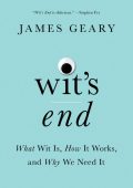 Wit's End: What Wit Is, How It Works, and Why We Need It - James Geary
