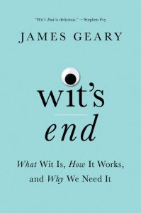 Wit’s End: What Wit Is, How It Works, and Why We Need It – James Geary
