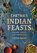 Chetna's Indian Feasts: Everyday meals and easy entertaining - Chetna Makan