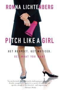 Pitch Like a Girl: Get Respect, Get Noticed, Get What You Want – Ronna Lichtenberg