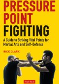 Pressure-Point Fighting: A Guide to the Secret Heart of Asian Martial Arts - Rick Clark