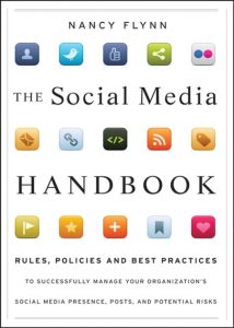 The Social Media Handbook: Rules, Policies, and Best Practices to Successfully Manage Your Organization’s Social Media Presence, Posts, and Potential – Nancy Flynn
