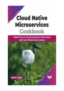Cloud Native Microservices Cookbook: Master the Art of Microservices in the Cloud …