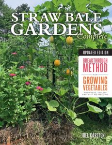 Straw Bale Gardens Complete, Updated Edition: Breakthrough Method for Growing Vegetables Anywhere, Earlier and with No Weeding – Joel Karsten