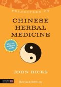 Principles of Chinese Herbal Medicine: What it is, how it Works, and what it can do for You Revised Edition - John Hicks