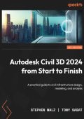 Autodesk Civil 3D 2024 from Start to Finish: A practical guide to civil infrastruc...