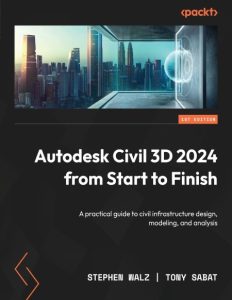 Autodesk Civil 3D 2024 from Start to Finish: A practical guide to civil infrastruc…