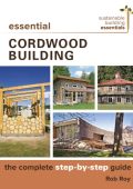 Rob Roy - Essential Cordwood Building: The Complete Step-by-Step Guide
