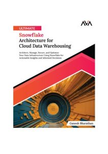 Ultimate Snowflake Architecture for Cloud Data Warehousing – Ganesh Bharathan
