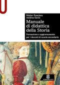 Walter Panciera, Andrea Savio - Manuale di didattica della storia. Formazione e aggiornamento per i docenti di scuola secondaria (2022) PDF