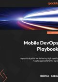 Mobile DevOps Playbook: A practical guide for delivering high-quality mobile appli...