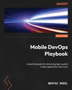 Mobile DevOps Playbook: A practical guide for delivering high-quality mobile appli…
