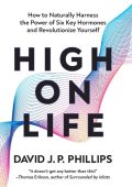 High on Life: How to Naturally Harness the Power of Six Key Hormones and Revolutio...