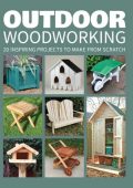 Outdoor WoodWorking: 20 Inspiring Projects to Make from Scratch - GMC Editors