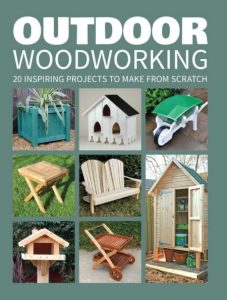 Outdoor WoodWorking: 20 Inspiring Projects to Make from Scratch – GMC Editors