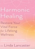 Harmonic Healing: Restore Your Vital Force for Lifelong Wellness - Linda Lancaster