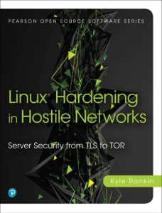 Linux Hardening in Hostile NetWorks: Server Security from TLS to Tor – Kyle Rankin