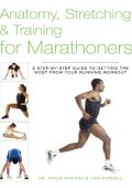 Anatomy, Stretching & Training for Marathoners: A Step-by-Step Guide to Getting the Most from Your Running Workout - Philip Striano Dr.