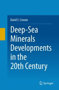 Deep-Sea Minerals Developments in the 20th Century – David S. Cronan