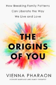 The Origins of You: How Breaking Family Patterns Can Liberate the Way We Live and …