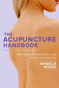 The Acupuncture Handbook: How acupuncture Works and how it can help You – Angela Hicks