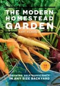 The Modern Homestead Garden: Growing Self-sufficiency in Any Size Backyard - Gary Pilarchik