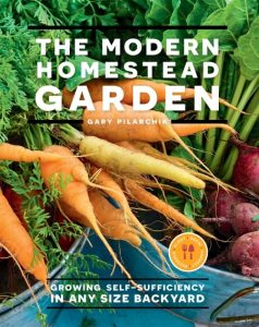 The Modern Homestead Garden: Growing Self-sufficiency in Any Size Backyard – Gary Pilarchik
