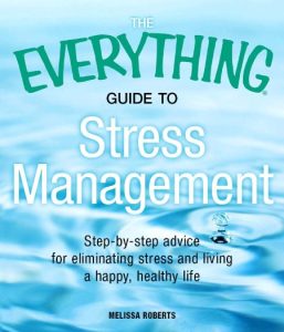 The Everything Guide to Stress Management: Step-by-step advice for eliminating str…