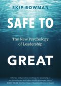 Safe to Great: The New Psychology of Leadership - Skip Bowman
