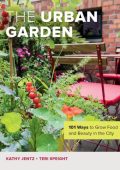 The Urban Garden: 101 Ways to Grow Food and Beauty in the City - Kathy Jentz
