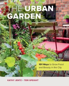 The Urban Garden: 101 Ways to Grow Food and Beauty in the City – Kathy Jentz