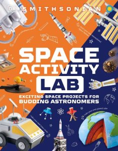 DK – Space Activity Lab: Exciting Space Projects for Budding Astronomers
