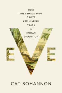 Eve: How the Female Body Drove 200 Million Years of Human Evolution – Cat Bohannon