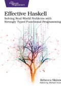 Effective Haskell: Solving Real-World Problems with Strongly Typed Functional Prog...
