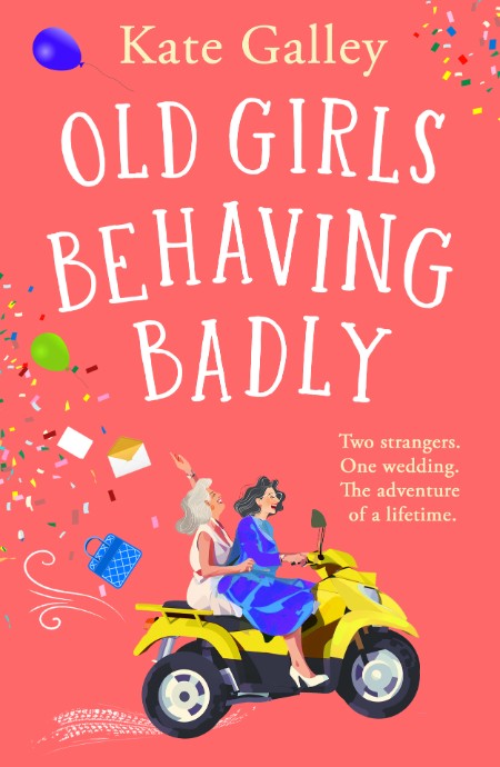 Old Girls Behaving Badly: the BRAND NEW feel-good uplifting read from Kate Galley …
