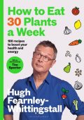 How to Eat 30 Plants a Week: 100 recipes to boost Your health and energy - Hugh Fe...