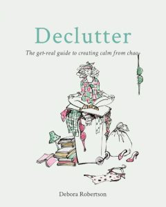 Declutter: The get-real guide to creating calm from chaos – Debora Robertson