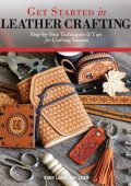 Get Started in Leather Crafting: Step-by-Step Techniques and Tips for Crafting Success - Tony Laier