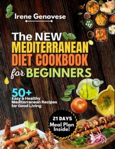 The New Mediterranean Diet Cookbook For Beginners: Discover The Secret On Weight Loss And Lower Risk Of Heart Disease In Just 4 Weeks Diets With Easy 70 Recipes And A Meal Plan For Lifelong Health – Nora mark