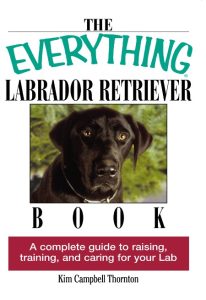 The Everything Labrador Retriever Book: A Complete Guide to Raising, Training, and Caring for Your Lab – Kim Campbell Thornton