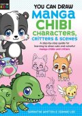 You Can Draw Manga Chibi Characters, Critters & Scenes: A step-by-step guide for learning to draw cute and colorful manga chibis and critters - Samantha Whitten