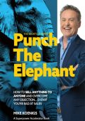 Punch The Elephant : How To Sell Anything To Anyone And Overcome Any Objection... ...