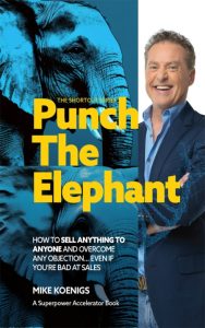 Punch The Elephant : How To Sell Anything To Anyone And Overcome Any Objection… …