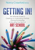Getting In!: The Ultimate Guide to Creating an Outstanding Portfolio, Earning Scho...