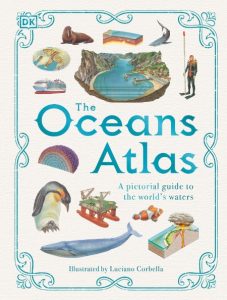 DK – The Oceans Atlas: A Pictorial Guide to the World’s Waters