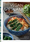 Vegan Vietnamese: Vibrant Plant-Based Recipes to Enjoy Every Day - Helen Le