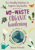 No-Waste Organic Gardening: Eco-friendly Solutions to Improve any Garden - Shawna Coronado